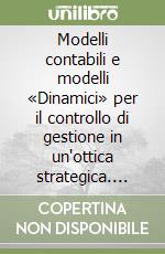 Modelli contabili e modelli «Dinamici» per il controllo di gestione in un'ottica strategica. Con 2 floppy disk libro