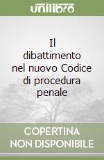 Il dibattimento nel nuovo Codice di procedura penale