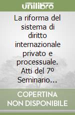 La riforma del sistema di diritto internazionale privato e processuale. Atti del 7º Seminario (Milano, 16 dicembre 1995) libro