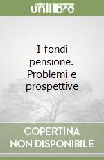 I fondi pensione. Problemi e prospettive libro