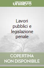 Lavori pubblici e legislazione penale libro