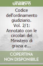 Codice dell'ordinamento giudiziario. Vol. 2/1: Annotato con le circolari del Ministero di grazia e giustizia e la giurisprudenza. Servizi di cancelleria