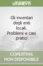 Gli inventari degli enti locali. Problemi e casi pratici libro