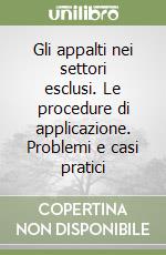 Gli appalti nei settori esclusi. Le procedure di applicazione. Problemi e casi pratici libro