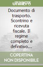 Documento di trasporto. Scontrino e ricevuta fiscale. Il regime completo e definitivo dopo l'abolizione della BAM e la semplificazione fiscale libro