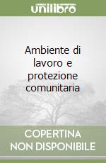 Ambiente di lavoro e protezione comunitaria libro