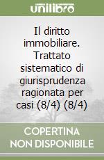 Il diritto immobiliare. Trattato sistematico di giurisprudenza ragionata per casi (8/4) (8/4) libro