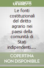 Le fonti costituzionali del diritto agrario nei paesi della comunità di Stati indipendenti. Elementi per un'indagine libro