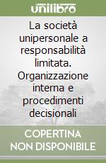 La società unipersonale a responsabilità limitata. Organizzazione interna e procedimenti decisionali