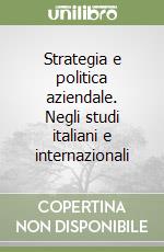 Strategia e politica aziendale. Negli studi italiani e internazionali libro