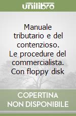 Manuale tributario e del contenzioso. Le procedure del commercialista. Con floppy disk libro