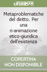 Metaproblematiche del diritto. Per una ri-animazione etico-giuridica dell'esistenza (1) libro