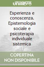 Esperienza e conoscenza. Epistemologia sociale e psicoterapia individuale sistemica libro