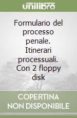 Formulario del processo penale. Itinerari processuali. Con 2 floppy disk libro