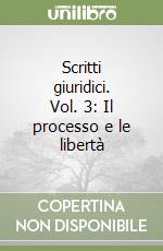 Scritti giuridici. Vol. 3: Il processo e le libertà