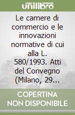 Le camere di commercio e le innovazioni normative di cui alla L. 580/1993. Atti del Convegno (Milano, 29 settembre 1995) libro