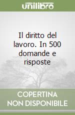 Il diritto del lavoro. In 500 domande e risposte libro