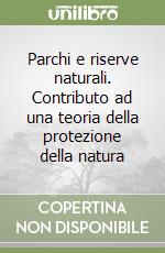 Parchi e riserve naturali. Contributo ad una teoria della protezione della natura libro