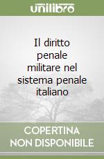 Il diritto penale militare nel sistema penale italiano libro