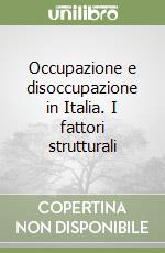 Occupazione e disoccupazione in Italia. I fattori strutturali