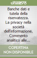 Banche dati e tutela della riservatezza. La privacy nella società dell'informazione. Commento analitico alle Leggi 31 dicembre 1996 n. 675 e 676. .. libro