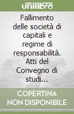 Fallimento delle società di capitali e regime di responsabilità. Atti del Convegno di studi (Messina, 8-9 marzo 1996) libro