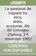 La questione dei trapianti tra etica, diritto, economia. Atti del Convegno (Padova, 3-4 novembre 1995)