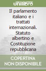 Il parlamento italiano e i trattati internazionali. Statuto albertino e Costituzione repubblicana libro