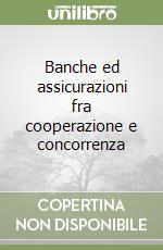 Banche ed assicurazioni fra cooperazione e concorrenza libro