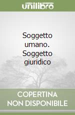 Soggetto umano. Soggetto giuridico