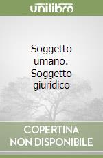 Soggetto umano. Soggetto giuridico libro