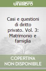 Casi e questioni di diritto privato. Vol. 3: Matrimonio e famiglia libro