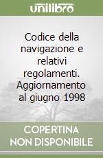 Codice della navigazione e relativi regolamenti. Aggiornamento al giugno 1998 libro