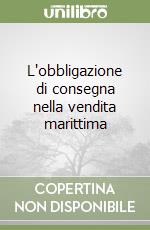 L'obbligazione di consegna nella vendita marittima libro