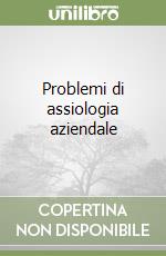 Problemi di assiologia aziendale libro