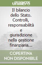 Il bilancio dello Stato. Controlli, responsabilità e giurisdizione nella gestione finanziaria pubblica. Realtà e prospettive dopo la Legge 639/1996. ..