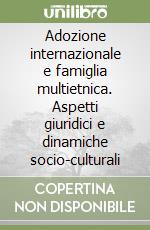 Adozione internazionale e famiglia multietnica. Aspetti giuridici e dinamiche socio-culturali libro