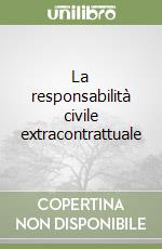 La responsabilità civile extracontrattuale libro
