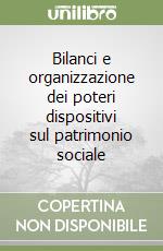 Bilanci e organizzazione dei poteri dispositivi sul patrimonio sociale