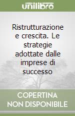 Ristrutturazione e crescita. Le strategie adottate dalle imprese di successo libro