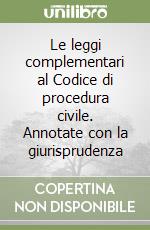 Le leggi complementari al Codice di procedura civile. Annotate con la giurisprudenza libro