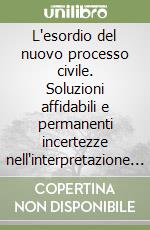 L'esordio del nuovo processo civile. Soluzioni affidabili e permanenti incertezze nell'interpretazione teorica e nella prassi giurisprudenziale della «Novella»