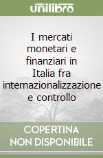 I mercati monetari e finanziari in Italia fra internazionalizzazione e controllo libro