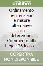 Ordinamento penitenziario e misure alternative alla detenzione. Commento alla Legge 26 luglio 1975, n. 354 e successive modificazioni... libro