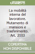 La mobilità interna del lavoratore. Mutamento di mansioni e trasferimento. Art. 2103 libro