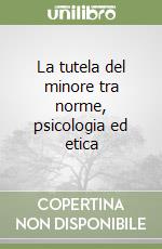 La tutela del minore tra norme, psicologia ed etica libro