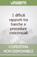 I difficili rapporti tra banche e procedure concorsuali libro