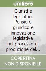 Giuristi e legislatori. Pensiero giuridico e innovazione legislativa nel processo di produzione del diritto. Atti dell'Incontro di studio (Firenze, 1996) libro