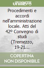 Procedimenti e accordi nell'amministrazione locale. Atti del 42º Convegno di studi (Tremezzo, 19-21 settembre 1996) libro