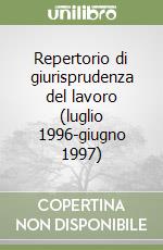 Repertorio di giurisprudenza del lavoro (luglio 1996-giugno 1997) libro